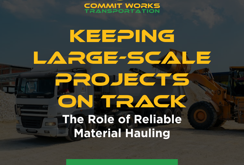 Avoid Costly Delays with Reliable Material Hauling